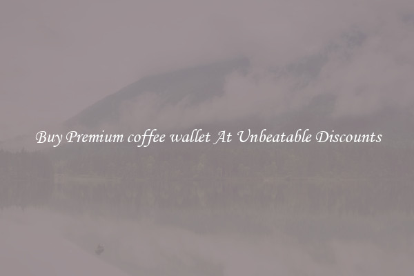 Buy Premium coffee wallet At Unbeatable Discounts