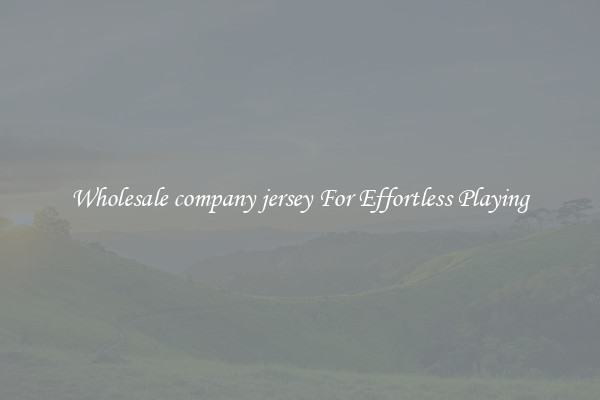 Wholesale company jersey For Effortless Playing