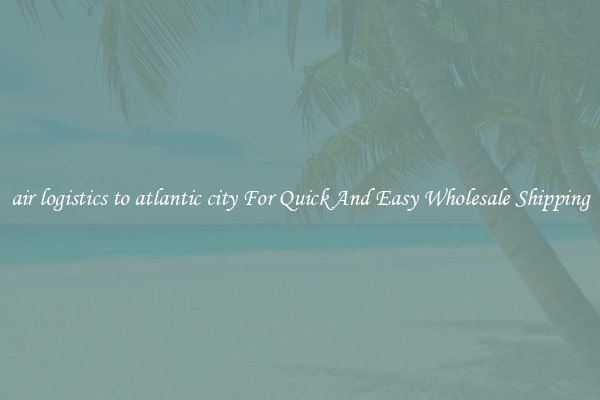 air logistics to atlantic city For Quick And Easy Wholesale Shipping
