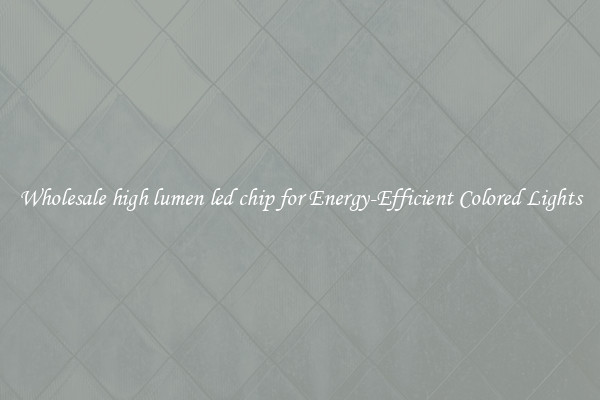 Wholesale high lumen led chip for Energy-Efficient Colored Lights