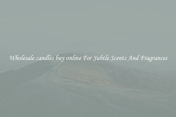 Wholesale candles buy online For Subtle Scents And Fragrances