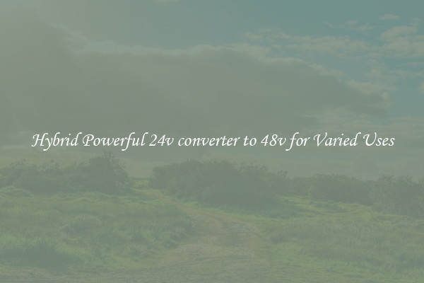 Hybrid Powerful 24v converter to 48v for Varied Uses