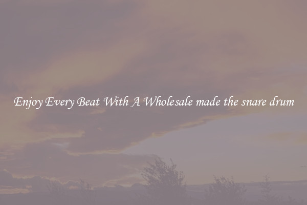 Enjoy Every Beat With A Wholesale made the snare drum