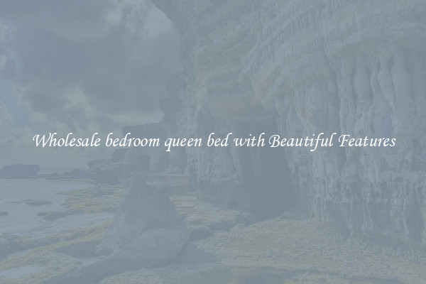 Wholesale bedroom queen bed with Beautiful Features