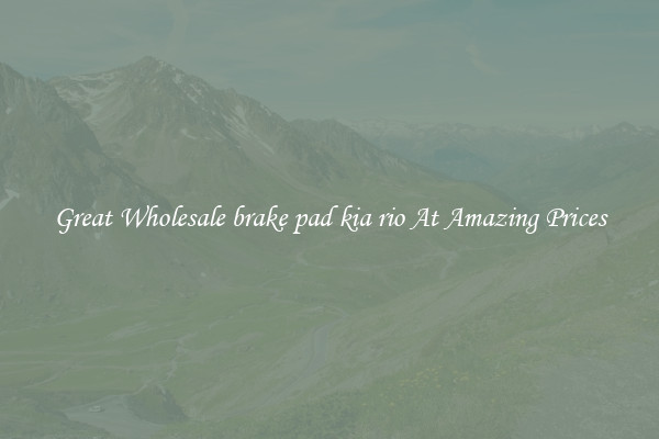 Great Wholesale brake pad kia rio At Amazing Prices