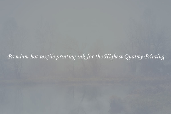 Premium hot textile printing ink for the Highest Quality Printing