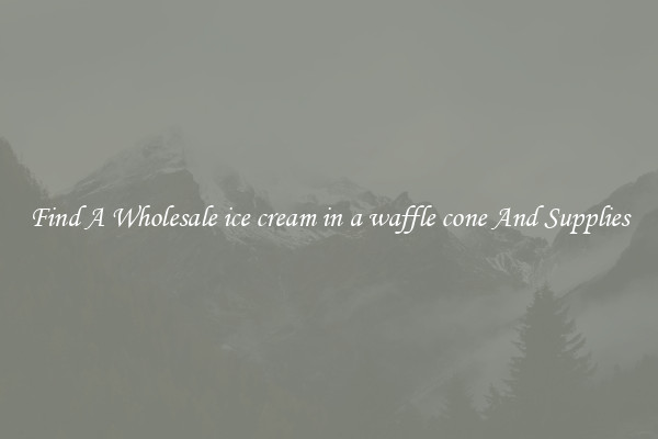 Find A Wholesale ice cream in a waffle cone And Supplies