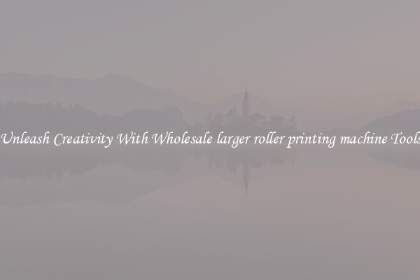 Unleash Creativity With Wholesale larger roller printing machine Tools