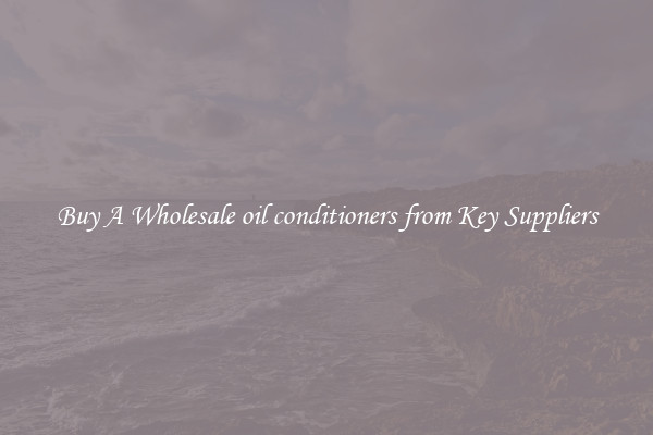 Buy A Wholesale oil conditioners from Key Suppliers