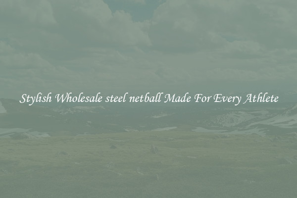 Stylish Wholesale steel netball Made For Every Athlete