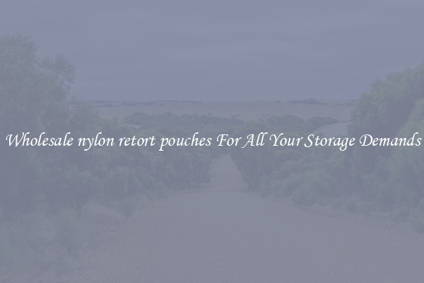 Wholesale nylon retort pouches For All Your Storage Demands