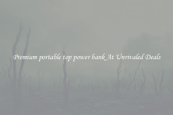 Premium portable top power bank At Unrivaled Deals