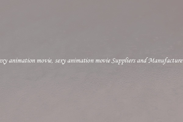 sexy animation movie, sexy animation movie Suppliers and Manufacturers