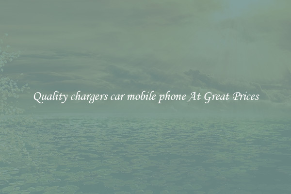 Quality chargers car mobile phone At Great Prices