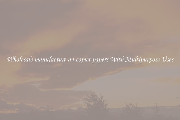 Wholesale manufacture a4 copier papers With Multipurpose Uses