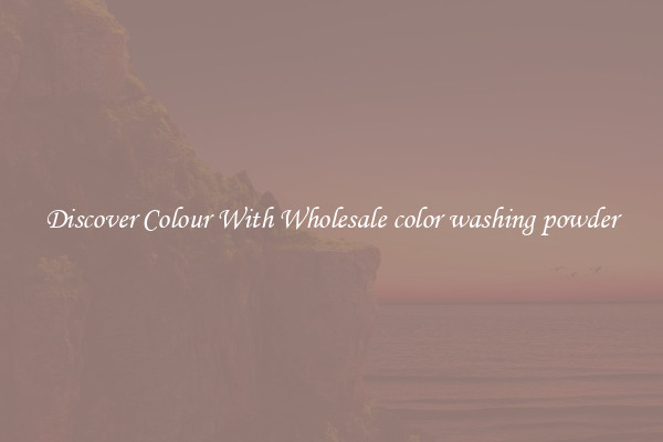 Discover Colour With Wholesale color washing powder