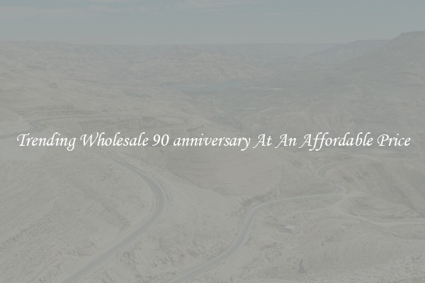Trending Wholesale 90 anniversary At An Affordable Price