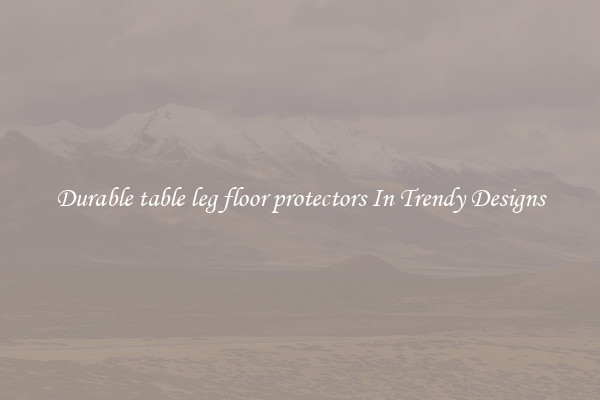 Durable table leg floor protectors In Trendy Designs