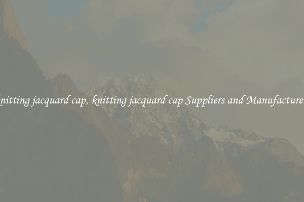 knitting jacquard cap, knitting jacquard cap Suppliers and Manufacturers