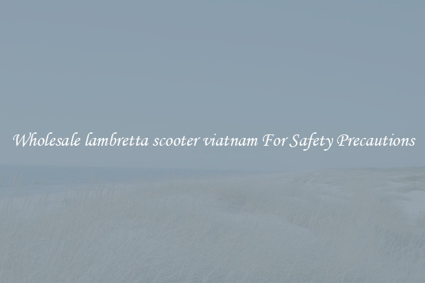 Wholesale lambretta scooter viatnam For Safety Precautions