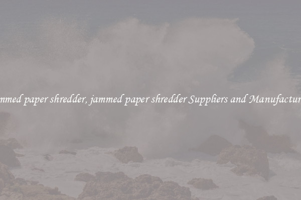 jammed paper shredder, jammed paper shredder Suppliers and Manufacturers