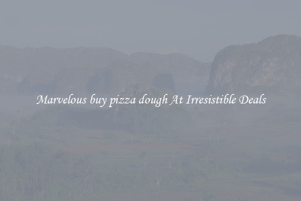 Marvelous buy pizza dough At Irresistible Deals