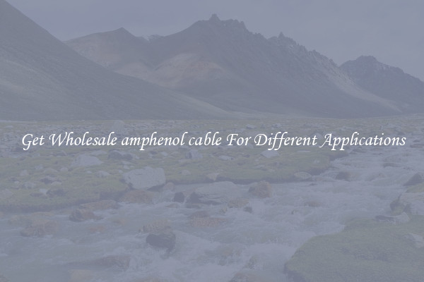 Get Wholesale amphenol cable For Different Applications