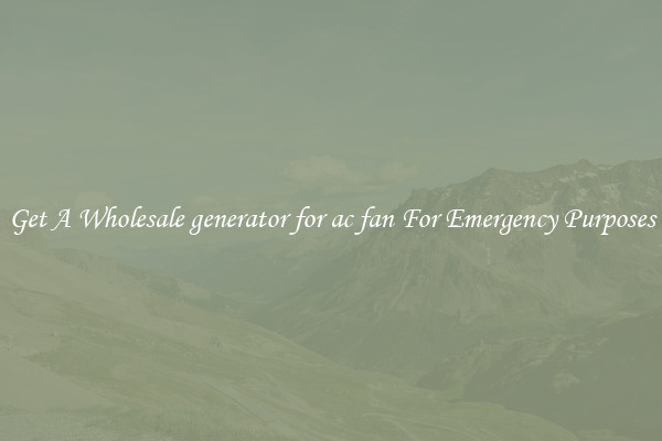 Get A Wholesale generator for ac fan For Emergency Purposes