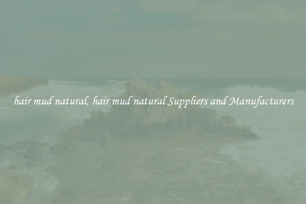 hair mud natural, hair mud natural Suppliers and Manufacturers