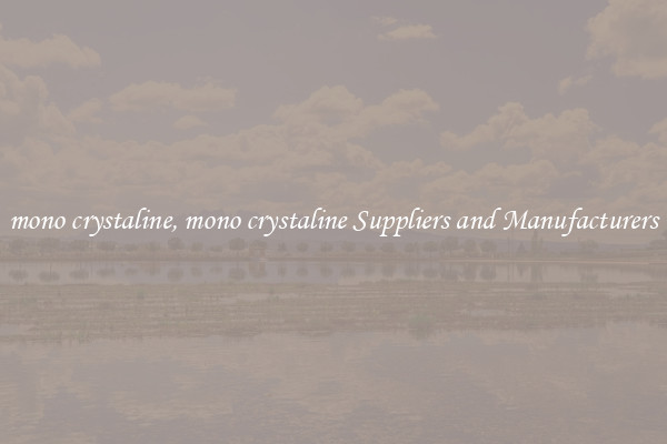 mono crystaline, mono crystaline Suppliers and Manufacturers
