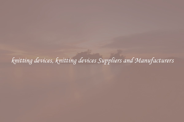 knitting devices, knitting devices Suppliers and Manufacturers