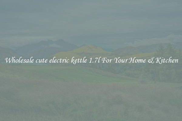Wholesale cute electric kettle 1.7l For Your Home & Kitchen