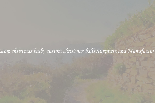 custom christmas balls, custom christmas balls Suppliers and Manufacturers