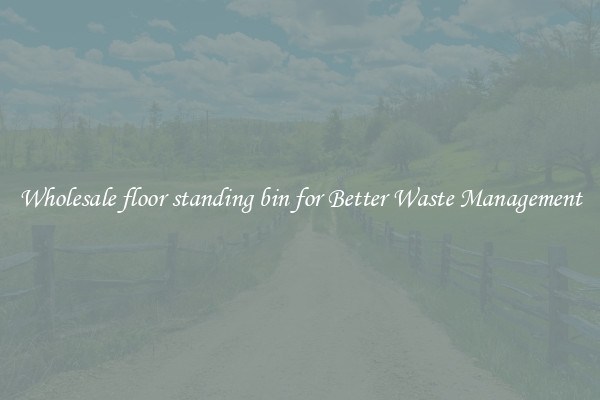 Wholesale floor standing bin for Better Waste Management