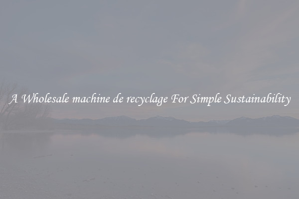  A Wholesale machine de recyclage For Simple Sustainability 