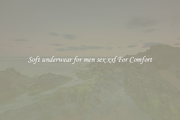Soft underwear for men sex xxl For Comfort