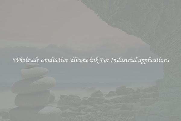 Wholesale conductive silicone ink For Industrial applications