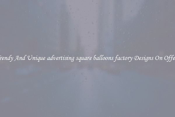 Trendy And Unique advertising square balloons factory Designs On Offers