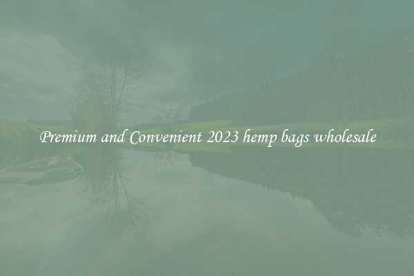 Premium and Convenient 2023 hemp bags wholesale