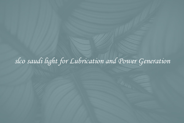 slco saudi light for Lubrication and Power Generation
