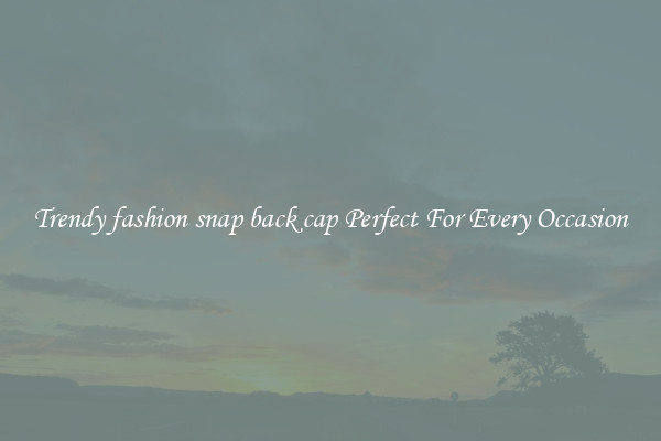 Trendy fashion snap back cap Perfect For Every Occasion