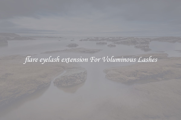 flare eyelash extension For Voluminous Lashes