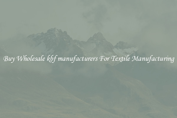 Buy Wholesale kbf manufacturers For Textile Manufacturing
