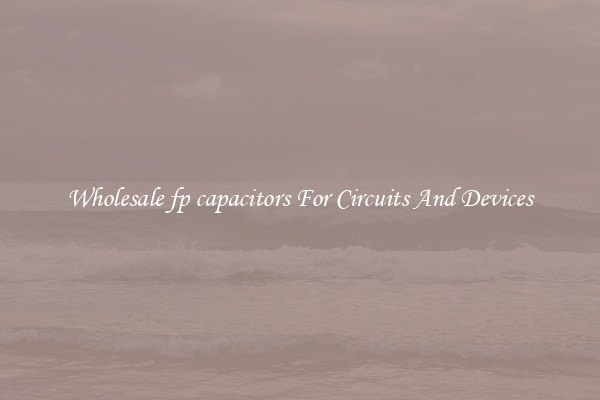 Wholesale fp capacitors For Circuits And Devices