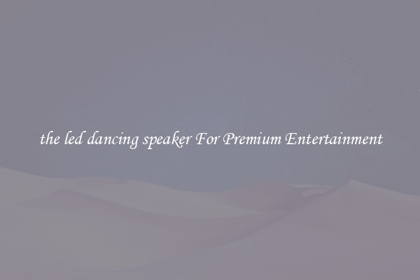 the led dancing speaker For Premium Entertainment