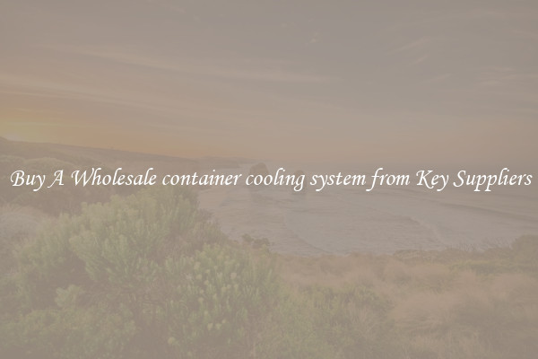 Buy A Wholesale container cooling system from Key Suppliers