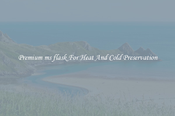 Premium ms flask For Heat And Cold Preservation