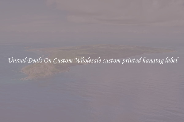 Unreal Deals On Custom Wholesale custom printed hangtag label