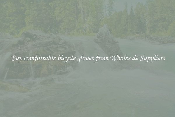 Buy comfortable bicycle gloves from Wholesale Suppliers
