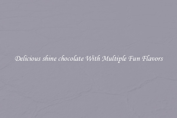 Delicious shine chocolate With Multiple Fun Flavors